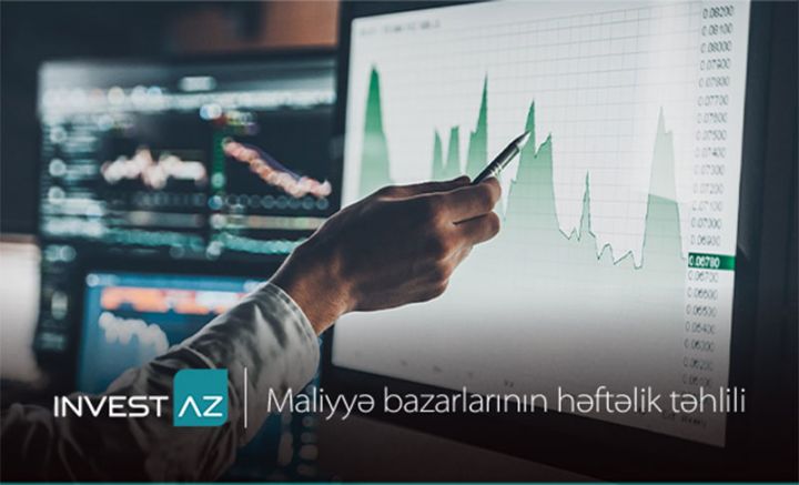 “InvestAZ”-dan dünya maliyyə bazarları ilə bağlı həftəlik analiz