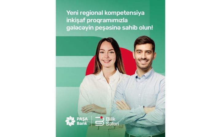 “PAŞA Bank”ın “Bilik səfəri” regional inkişaf layihəsinə qeydiyyat başladı!