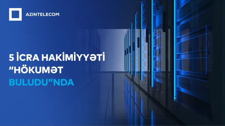 Beş İcra Hakimiyyəti İT sistemlərini “Hökumət buludu”na köçürüb