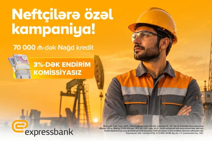 Neft işçilərinə özəl - 3% ENDİRİMLİ, KOMİSSİYASIZ KREDİT ®